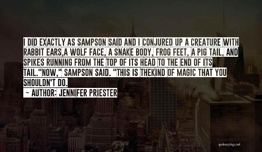 Jennifer Priester Quotes: I Did Exactly As Sampson Said And I Conjured Up A Creature With Rabbit Ears,a Wolf Face, A Snake Body,