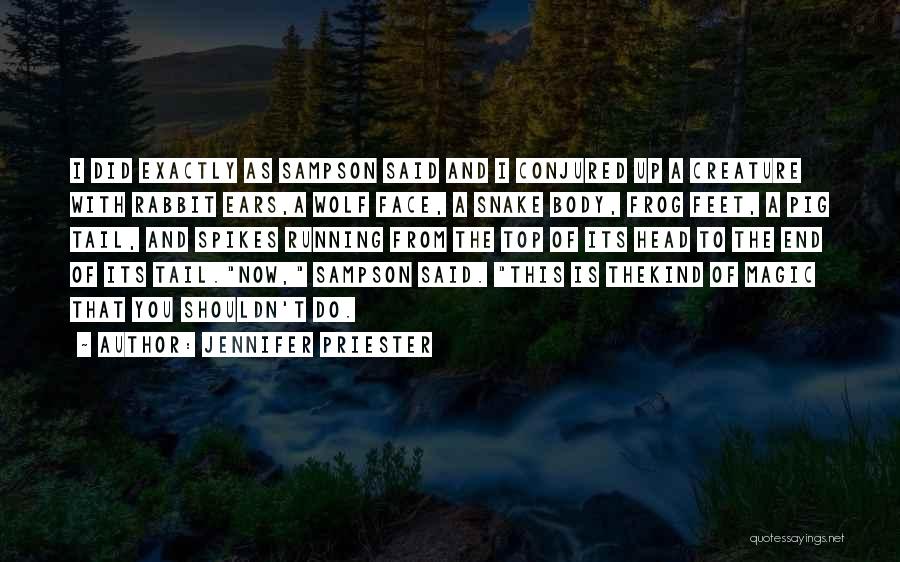 Jennifer Priester Quotes: I Did Exactly As Sampson Said And I Conjured Up A Creature With Rabbit Ears,a Wolf Face, A Snake Body,