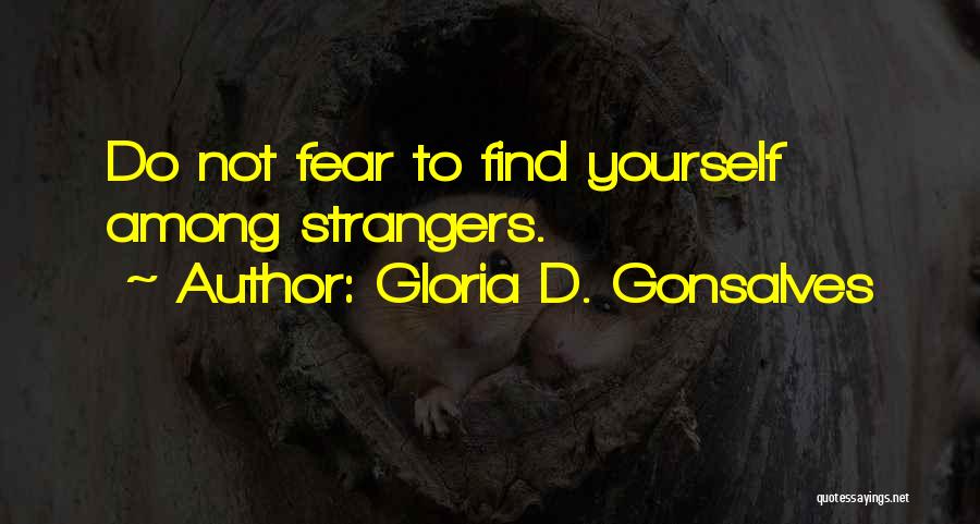 Gloria D. Gonsalves Quotes: Do Not Fear To Find Yourself Among Strangers.