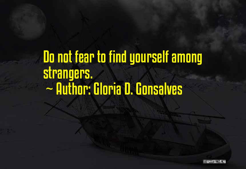 Gloria D. Gonsalves Quotes: Do Not Fear To Find Yourself Among Strangers.