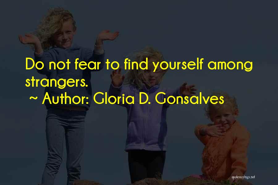 Gloria D. Gonsalves Quotes: Do Not Fear To Find Yourself Among Strangers.