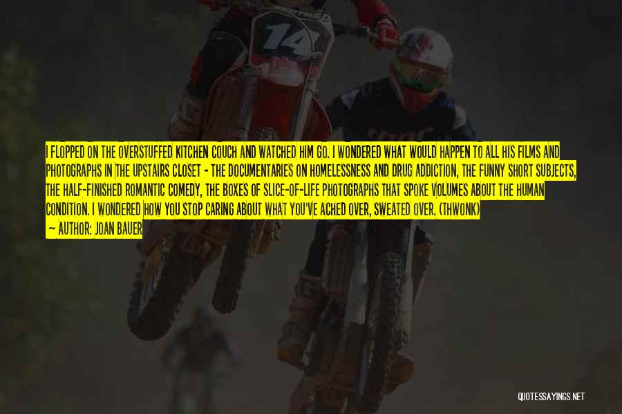 Joan Bauer Quotes: I Flopped On The Overstuffed Kitchen Couch And Watched Him Go. I Wondered What Would Happen To All His Films
