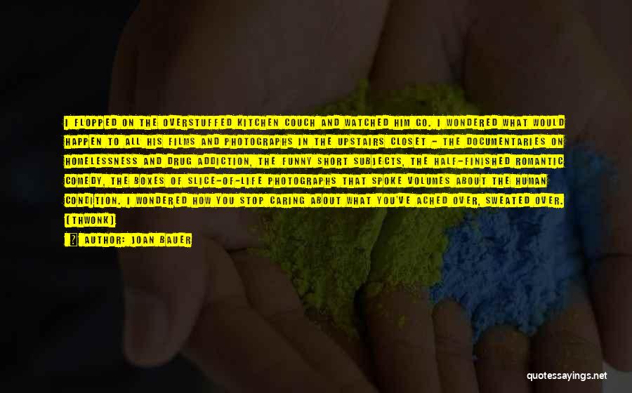 Joan Bauer Quotes: I Flopped On The Overstuffed Kitchen Couch And Watched Him Go. I Wondered What Would Happen To All His Films