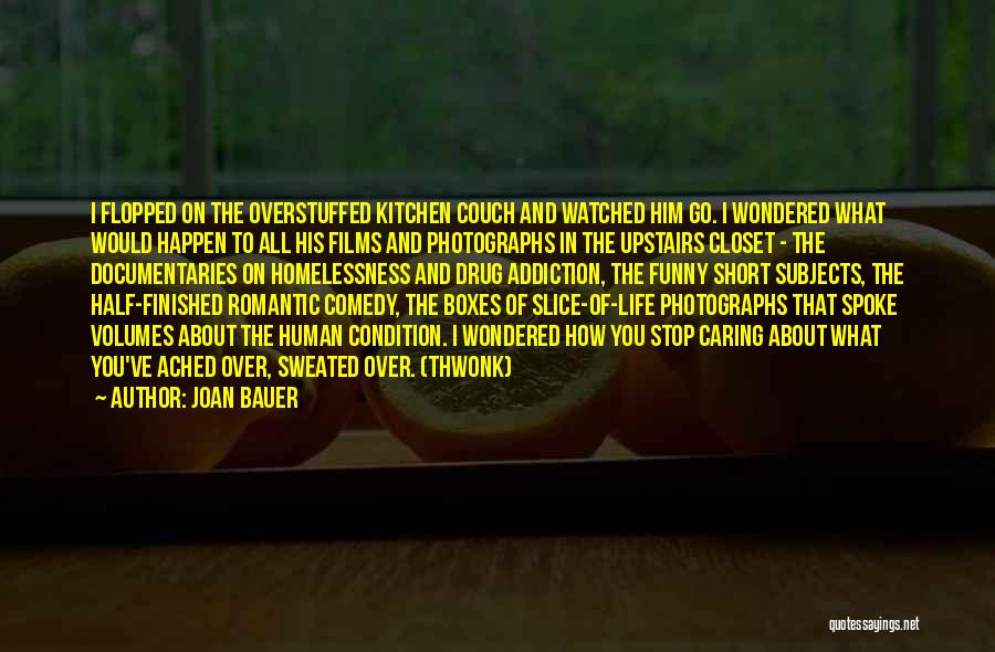 Joan Bauer Quotes: I Flopped On The Overstuffed Kitchen Couch And Watched Him Go. I Wondered What Would Happen To All His Films