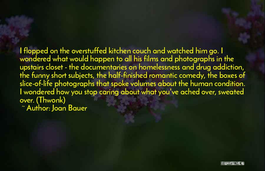 Joan Bauer Quotes: I Flopped On The Overstuffed Kitchen Couch And Watched Him Go. I Wondered What Would Happen To All His Films