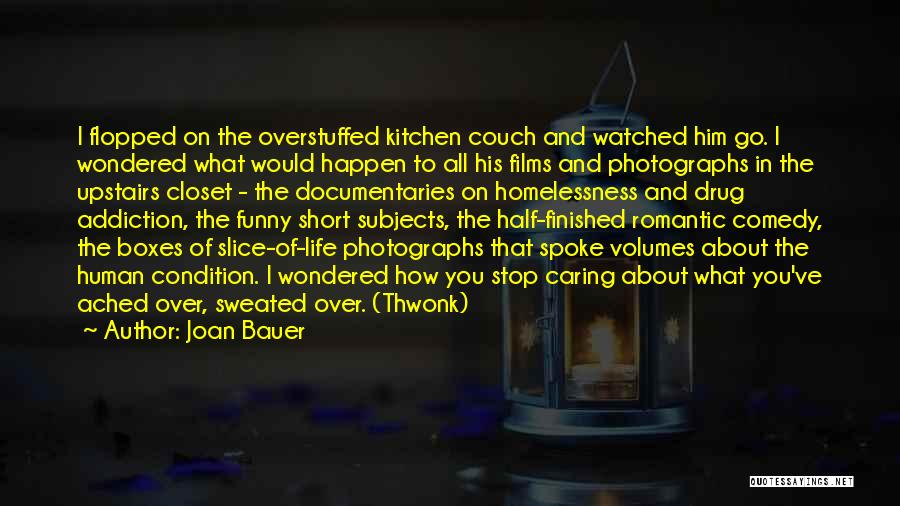 Joan Bauer Quotes: I Flopped On The Overstuffed Kitchen Couch And Watched Him Go. I Wondered What Would Happen To All His Films