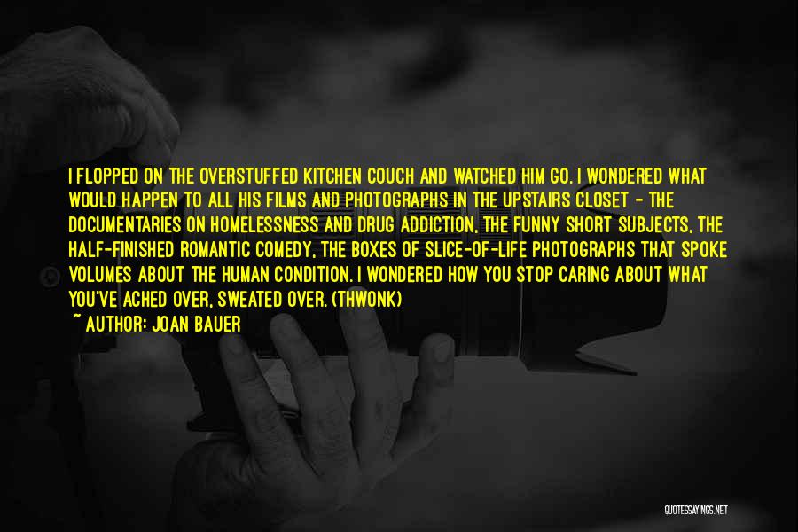 Joan Bauer Quotes: I Flopped On The Overstuffed Kitchen Couch And Watched Him Go. I Wondered What Would Happen To All His Films