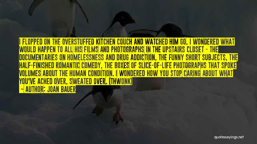 Joan Bauer Quotes: I Flopped On The Overstuffed Kitchen Couch And Watched Him Go. I Wondered What Would Happen To All His Films