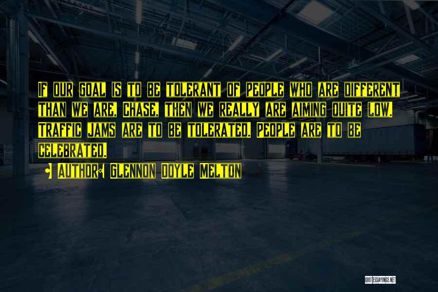 Glennon Doyle Melton Quotes: If Our Goal Is To Be Tolerant Of People Who Are Different Than We Are, Chase, Then We Really Are
