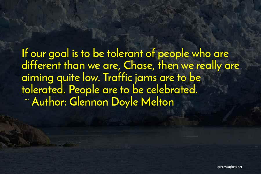 Glennon Doyle Melton Quotes: If Our Goal Is To Be Tolerant Of People Who Are Different Than We Are, Chase, Then We Really Are