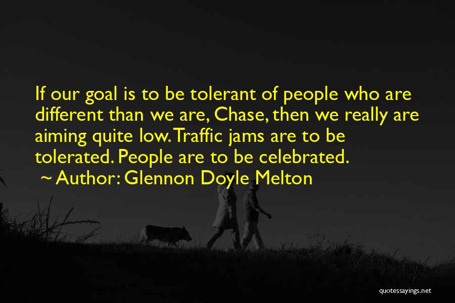 Glennon Doyle Melton Quotes: If Our Goal Is To Be Tolerant Of People Who Are Different Than We Are, Chase, Then We Really Are