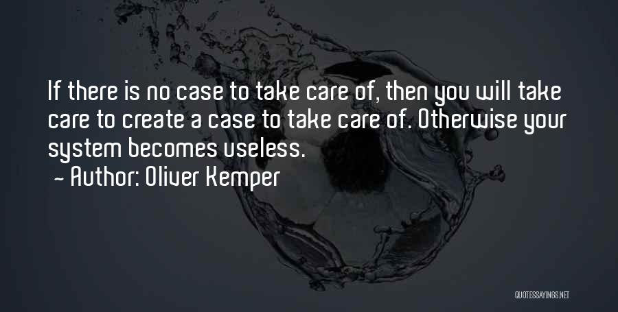 Oliver Kemper Quotes: If There Is No Case To Take Care Of, Then You Will Take Care To Create A Case To Take