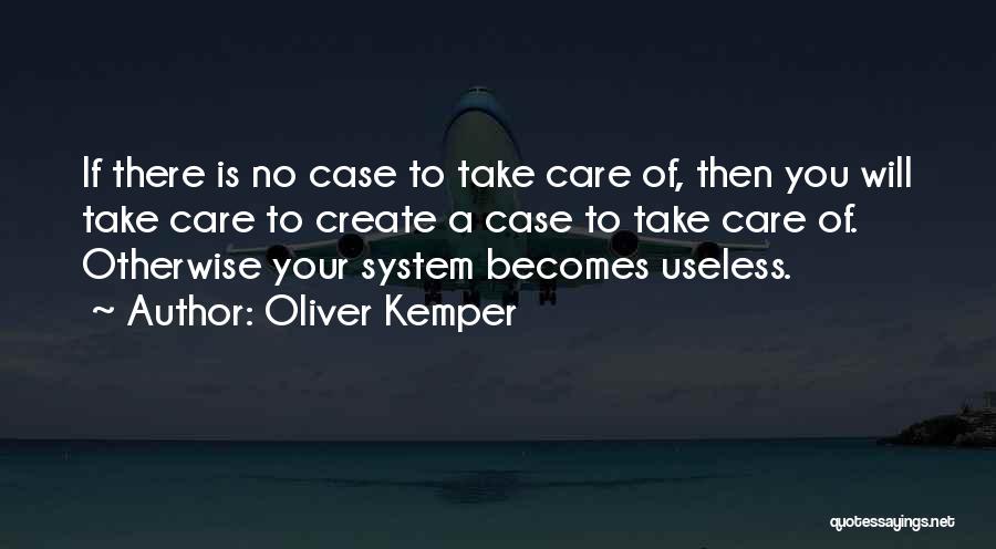 Oliver Kemper Quotes: If There Is No Case To Take Care Of, Then You Will Take Care To Create A Case To Take