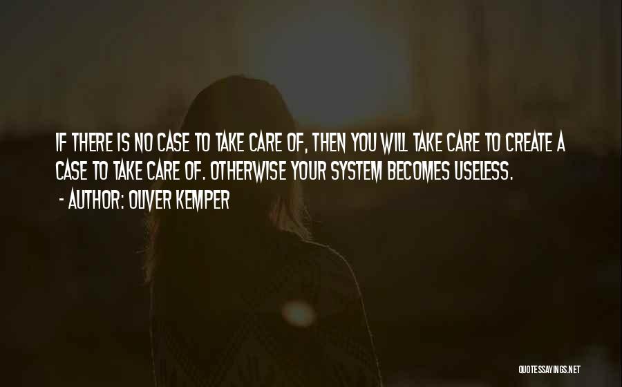Oliver Kemper Quotes: If There Is No Case To Take Care Of, Then You Will Take Care To Create A Case To Take