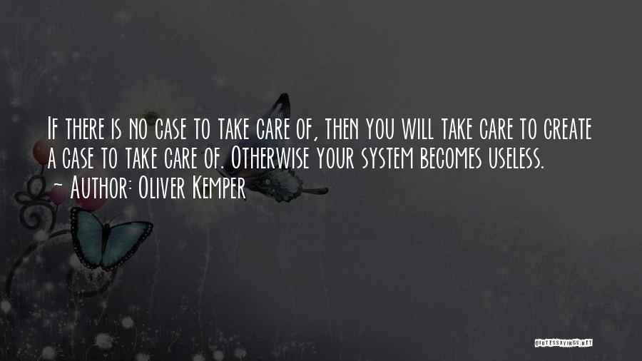 Oliver Kemper Quotes: If There Is No Case To Take Care Of, Then You Will Take Care To Create A Case To Take