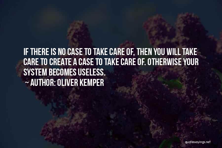 Oliver Kemper Quotes: If There Is No Case To Take Care Of, Then You Will Take Care To Create A Case To Take