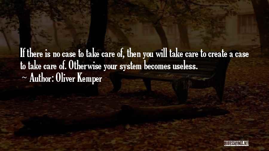 Oliver Kemper Quotes: If There Is No Case To Take Care Of, Then You Will Take Care To Create A Case To Take