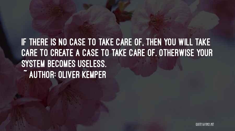 Oliver Kemper Quotes: If There Is No Case To Take Care Of, Then You Will Take Care To Create A Case To Take