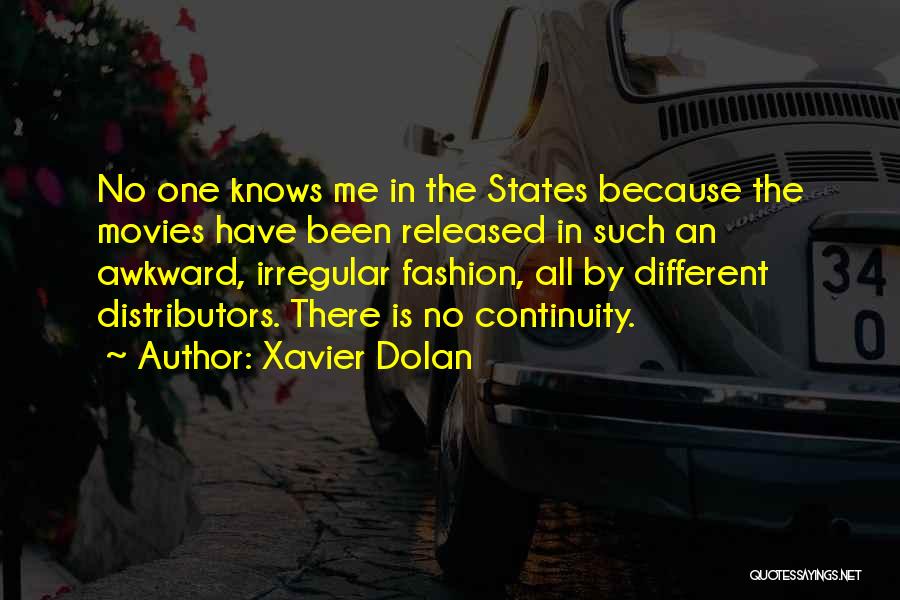 Xavier Dolan Quotes: No One Knows Me In The States Because The Movies Have Been Released In Such An Awkward, Irregular Fashion, All