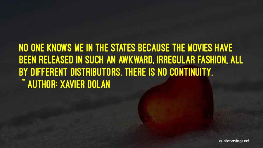 Xavier Dolan Quotes: No One Knows Me In The States Because The Movies Have Been Released In Such An Awkward, Irregular Fashion, All