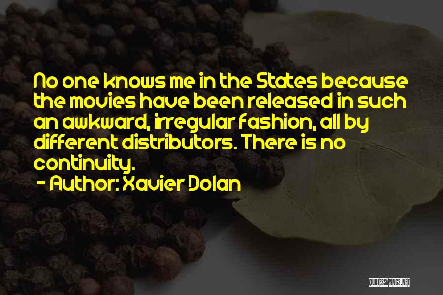 Xavier Dolan Quotes: No One Knows Me In The States Because The Movies Have Been Released In Such An Awkward, Irregular Fashion, All