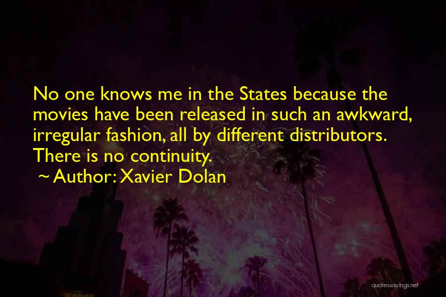 Xavier Dolan Quotes: No One Knows Me In The States Because The Movies Have Been Released In Such An Awkward, Irregular Fashion, All