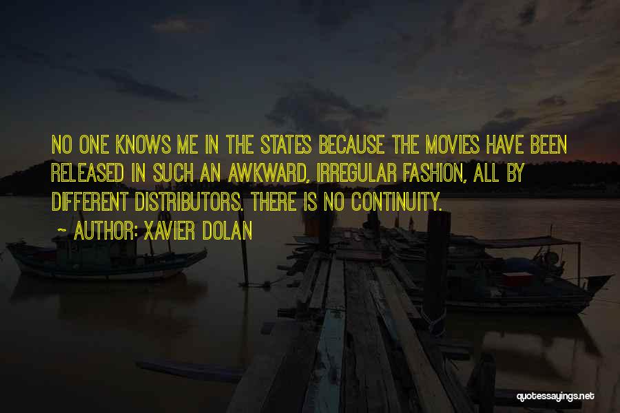 Xavier Dolan Quotes: No One Knows Me In The States Because The Movies Have Been Released In Such An Awkward, Irregular Fashion, All