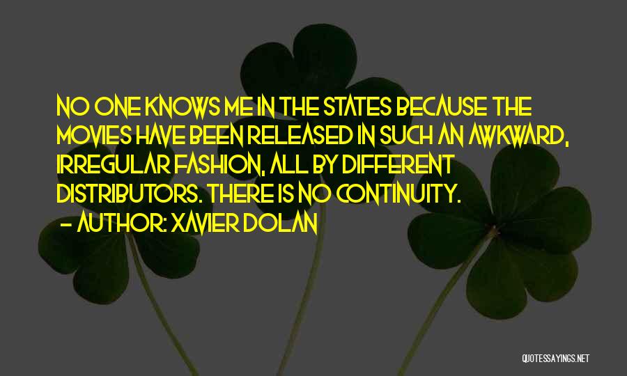 Xavier Dolan Quotes: No One Knows Me In The States Because The Movies Have Been Released In Such An Awkward, Irregular Fashion, All