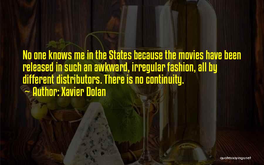 Xavier Dolan Quotes: No One Knows Me In The States Because The Movies Have Been Released In Such An Awkward, Irregular Fashion, All