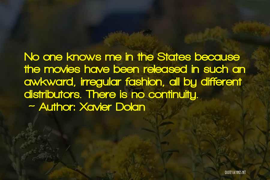 Xavier Dolan Quotes: No One Knows Me In The States Because The Movies Have Been Released In Such An Awkward, Irregular Fashion, All