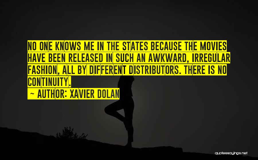 Xavier Dolan Quotes: No One Knows Me In The States Because The Movies Have Been Released In Such An Awkward, Irregular Fashion, All