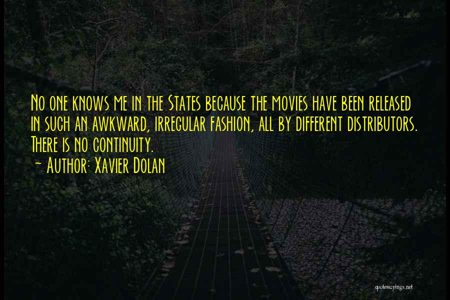 Xavier Dolan Quotes: No One Knows Me In The States Because The Movies Have Been Released In Such An Awkward, Irregular Fashion, All