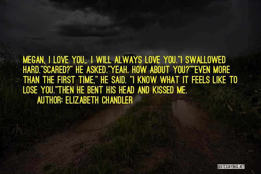 Elizabeth Chandler Quotes: Megan, I Love You,. I Will Always Love You.i Swallowed Hard.scared? He Asked.yeah. How About You?even More Than The First