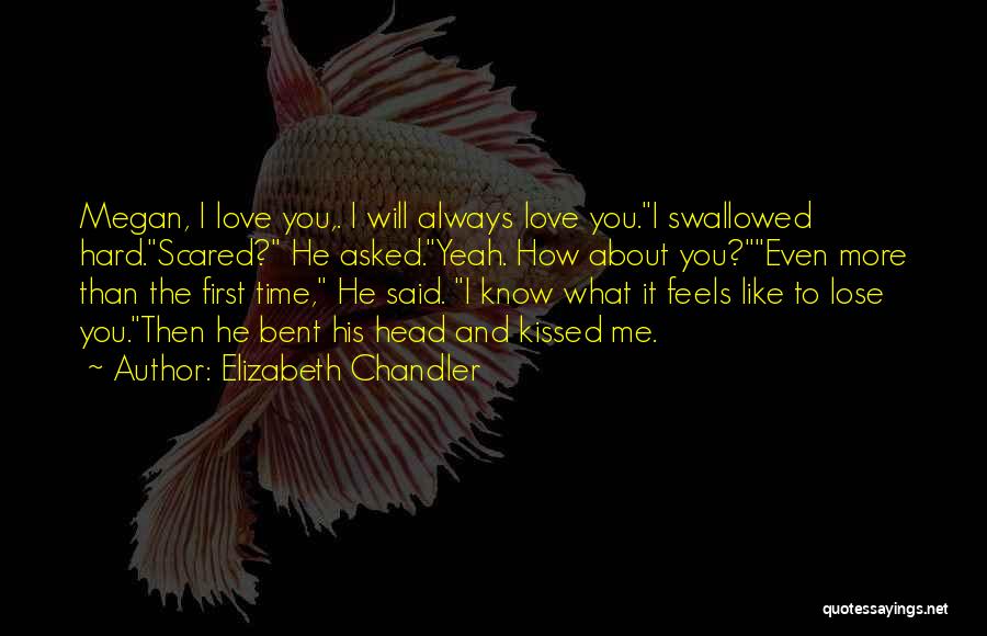 Elizabeth Chandler Quotes: Megan, I Love You,. I Will Always Love You.i Swallowed Hard.scared? He Asked.yeah. How About You?even More Than The First