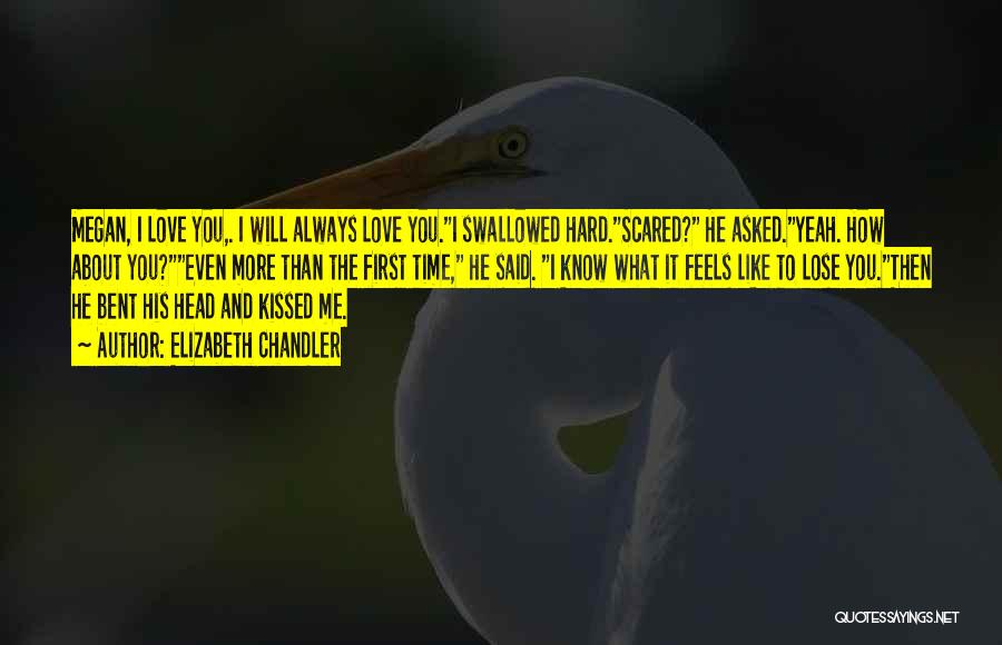 Elizabeth Chandler Quotes: Megan, I Love You,. I Will Always Love You.i Swallowed Hard.scared? He Asked.yeah. How About You?even More Than The First