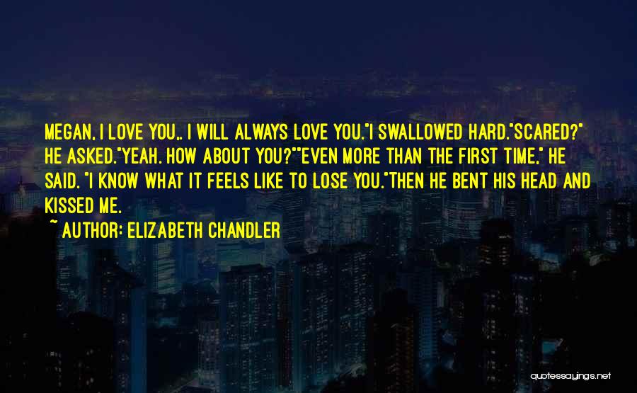 Elizabeth Chandler Quotes: Megan, I Love You,. I Will Always Love You.i Swallowed Hard.scared? He Asked.yeah. How About You?even More Than The First