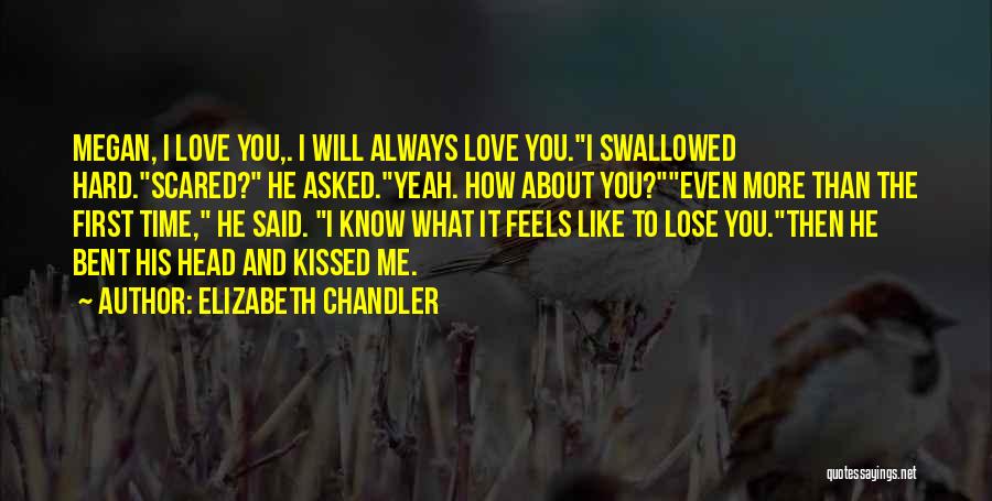 Elizabeth Chandler Quotes: Megan, I Love You,. I Will Always Love You.i Swallowed Hard.scared? He Asked.yeah. How About You?even More Than The First