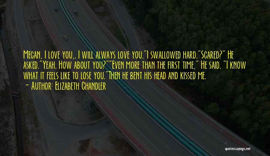 Elizabeth Chandler Quotes: Megan, I Love You,. I Will Always Love You.i Swallowed Hard.scared? He Asked.yeah. How About You?even More Than The First