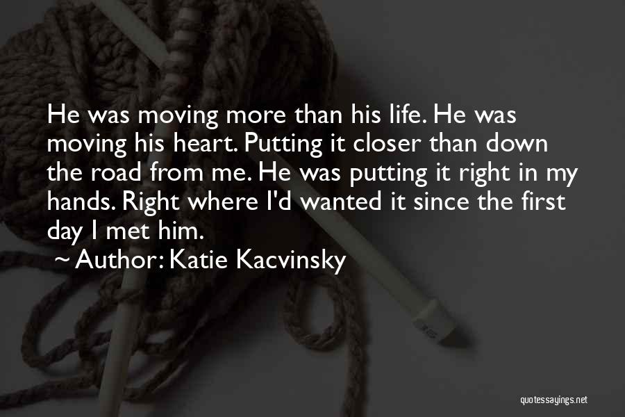 Katie Kacvinsky Quotes: He Was Moving More Than His Life. He Was Moving His Heart. Putting It Closer Than Down The Road From