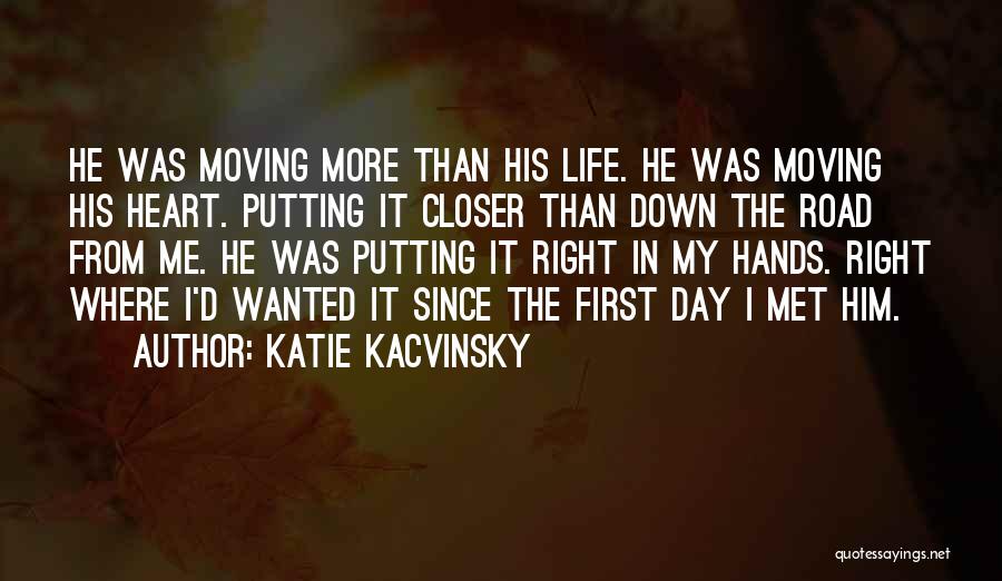 Katie Kacvinsky Quotes: He Was Moving More Than His Life. He Was Moving His Heart. Putting It Closer Than Down The Road From