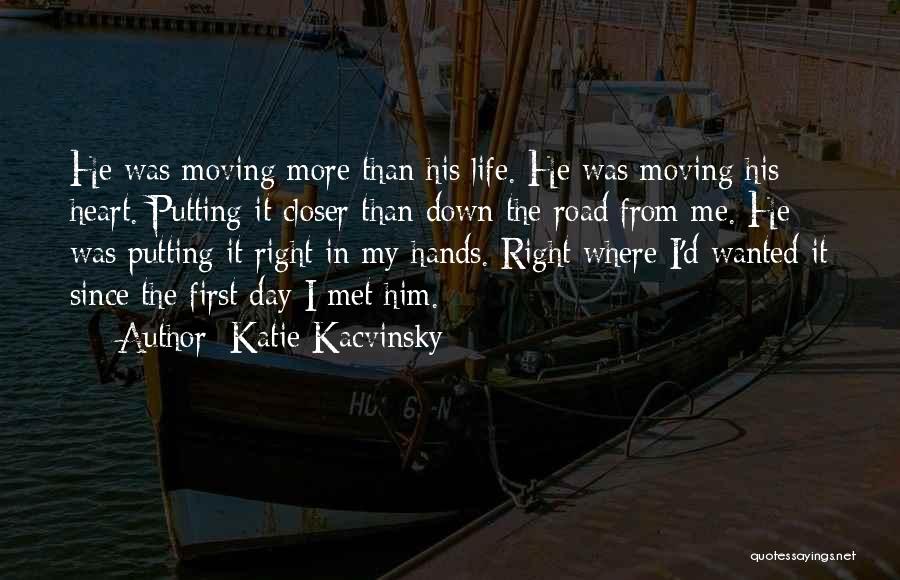Katie Kacvinsky Quotes: He Was Moving More Than His Life. He Was Moving His Heart. Putting It Closer Than Down The Road From