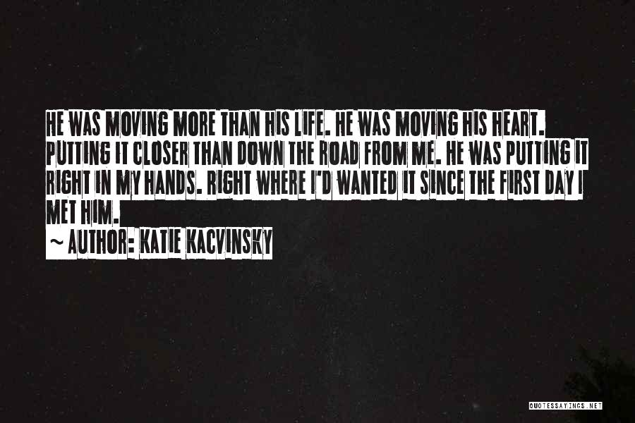 Katie Kacvinsky Quotes: He Was Moving More Than His Life. He Was Moving His Heart. Putting It Closer Than Down The Road From