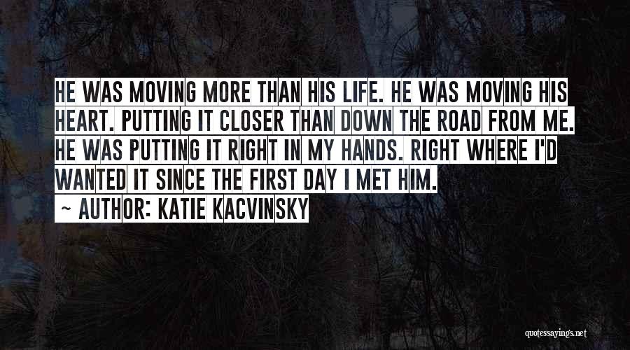 Katie Kacvinsky Quotes: He Was Moving More Than His Life. He Was Moving His Heart. Putting It Closer Than Down The Road From