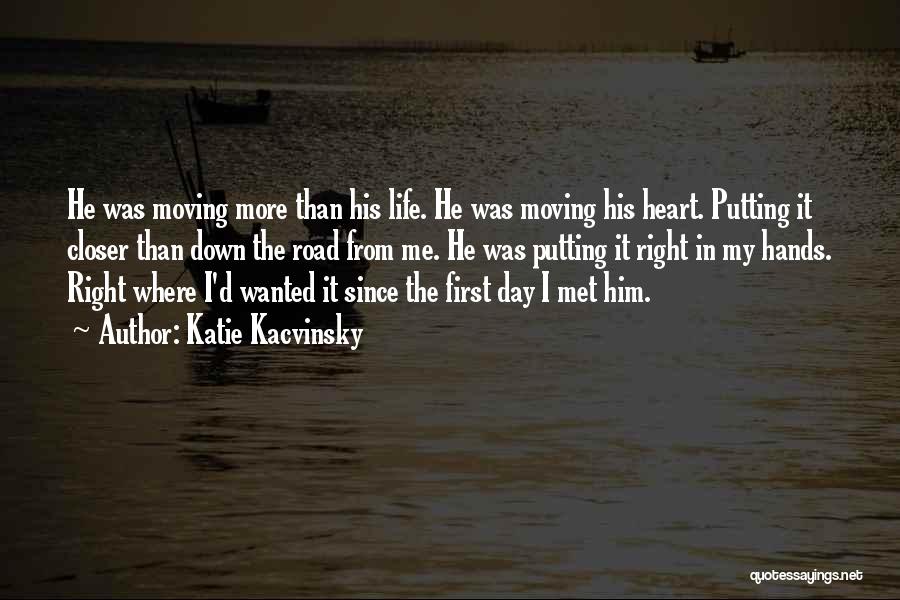 Katie Kacvinsky Quotes: He Was Moving More Than His Life. He Was Moving His Heart. Putting It Closer Than Down The Road From