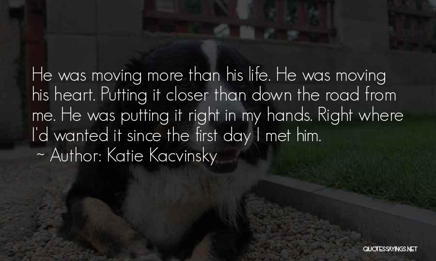 Katie Kacvinsky Quotes: He Was Moving More Than His Life. He Was Moving His Heart. Putting It Closer Than Down The Road From