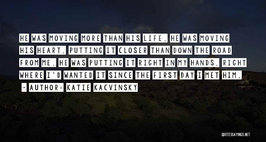 Katie Kacvinsky Quotes: He Was Moving More Than His Life. He Was Moving His Heart. Putting It Closer Than Down The Road From