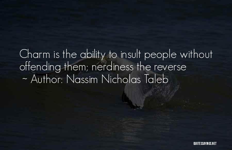 Nassim Nicholas Taleb Quotes: Charm Is The Ability To Insult People Without Offending Them; Nerdiness The Reverse