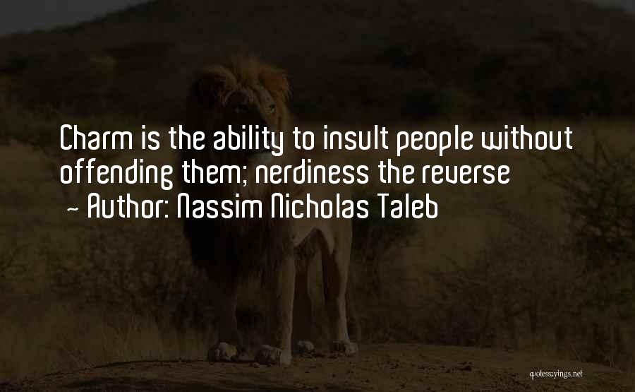Nassim Nicholas Taleb Quotes: Charm Is The Ability To Insult People Without Offending Them; Nerdiness The Reverse