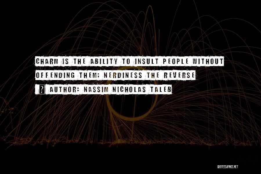 Nassim Nicholas Taleb Quotes: Charm Is The Ability To Insult People Without Offending Them; Nerdiness The Reverse