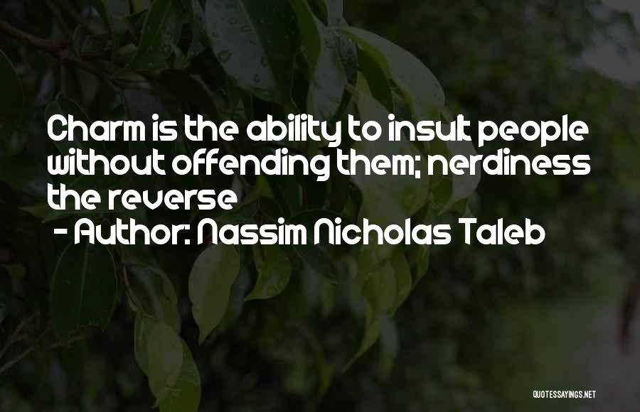 Nassim Nicholas Taleb Quotes: Charm Is The Ability To Insult People Without Offending Them; Nerdiness The Reverse